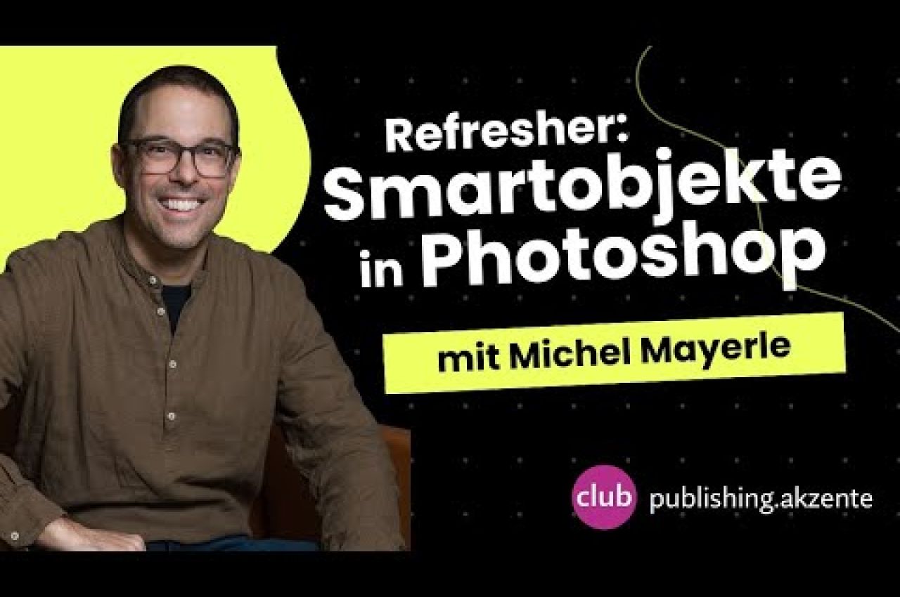 publishing.akzent: «Refresher: Smartobjekte in Photoshop» mit Michel Mayerle