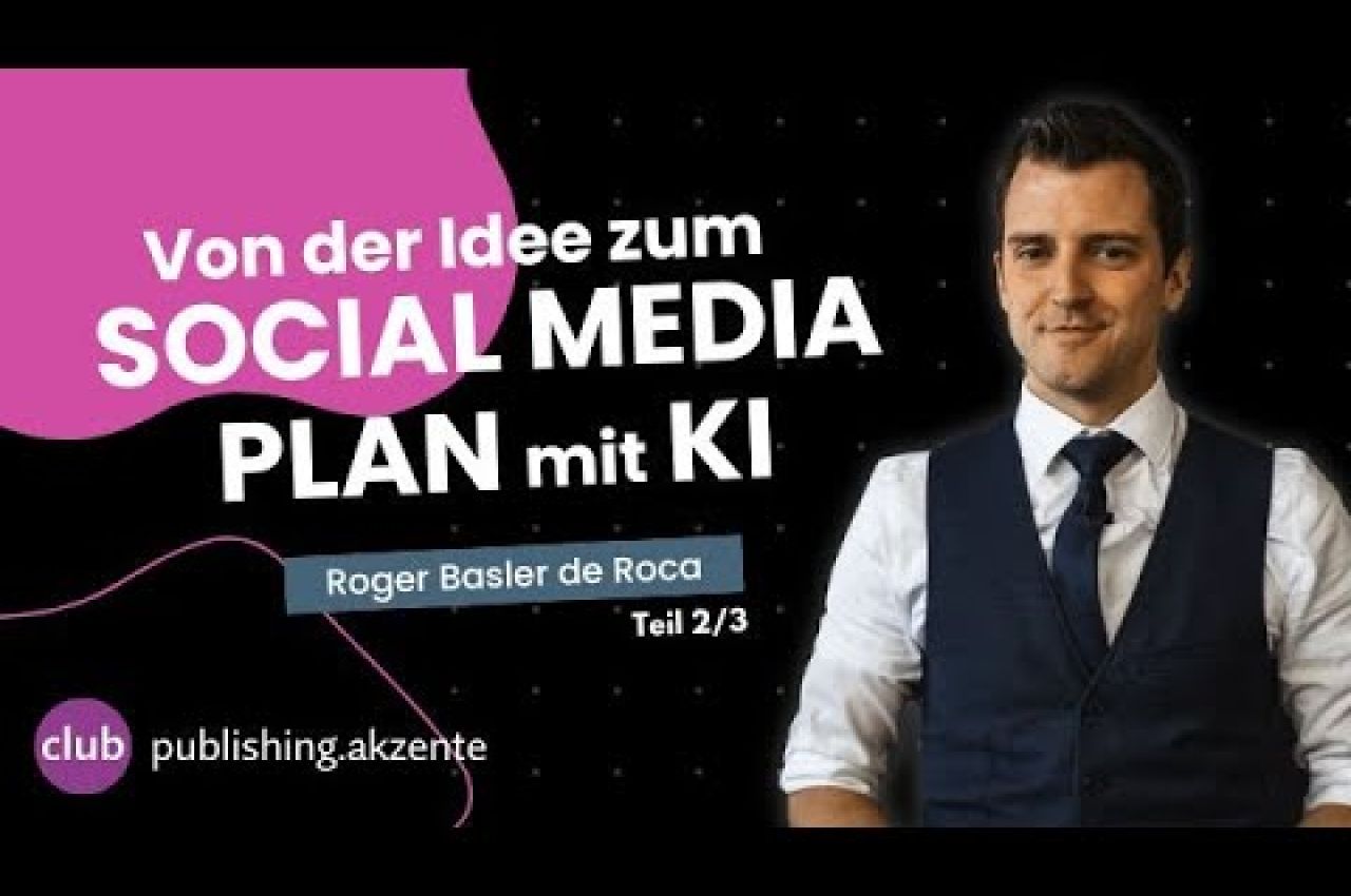publishing.club: «Von der Idee zum Social Media Plan mit KI» mit Roger Basler De Roca, Event Nr 2/3